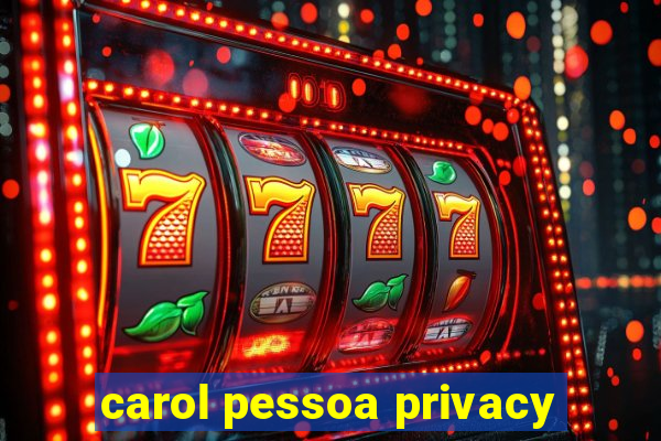 carol pessoa privacy